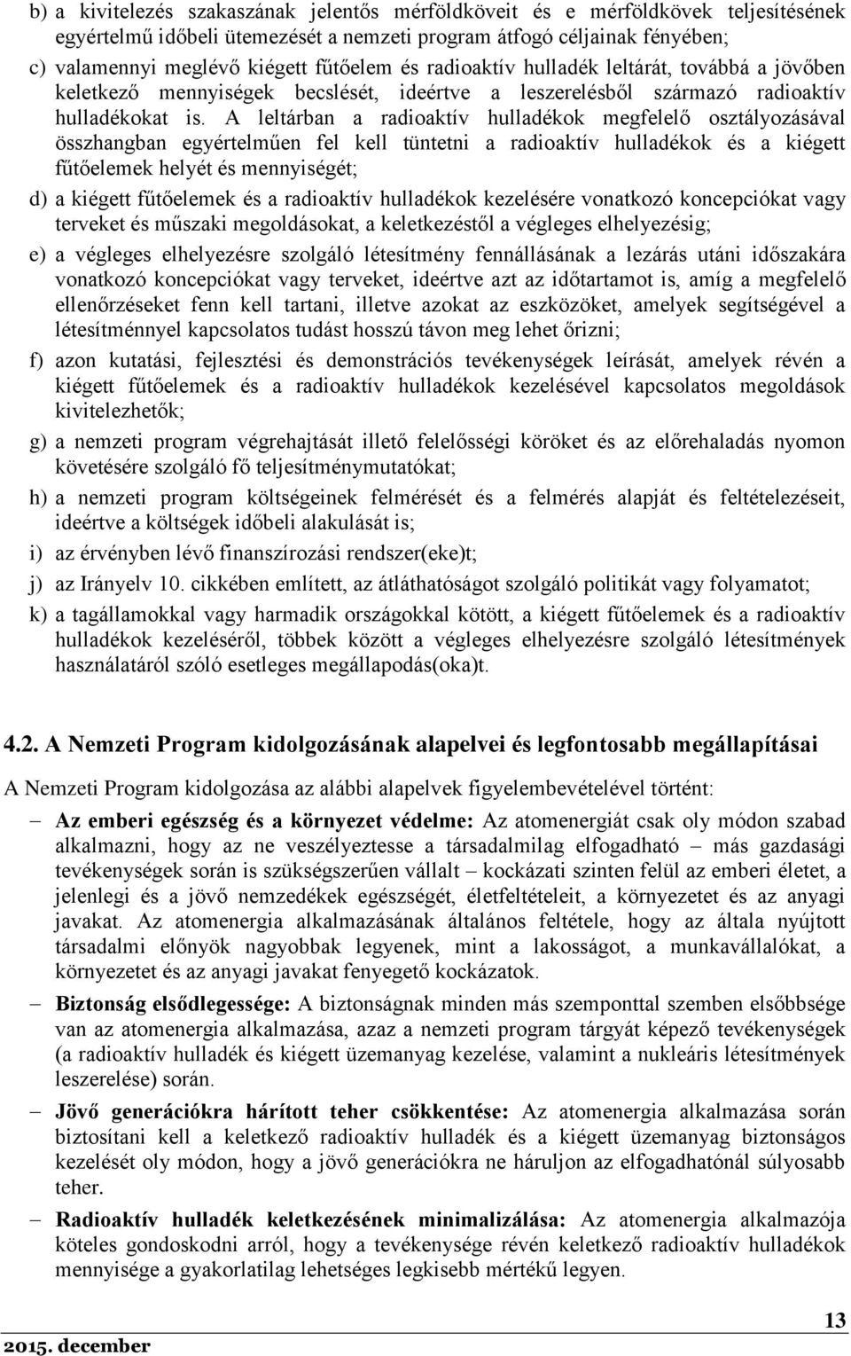 A leltárban a radioaktív hulladékok megfelelő osztályozásával összhangban egyértelműen fel kell tüntetni a radioaktív hulladékok és a kiégett fűtőelemek helyét és mennyiségét; d) a kiégett fűtőelemek