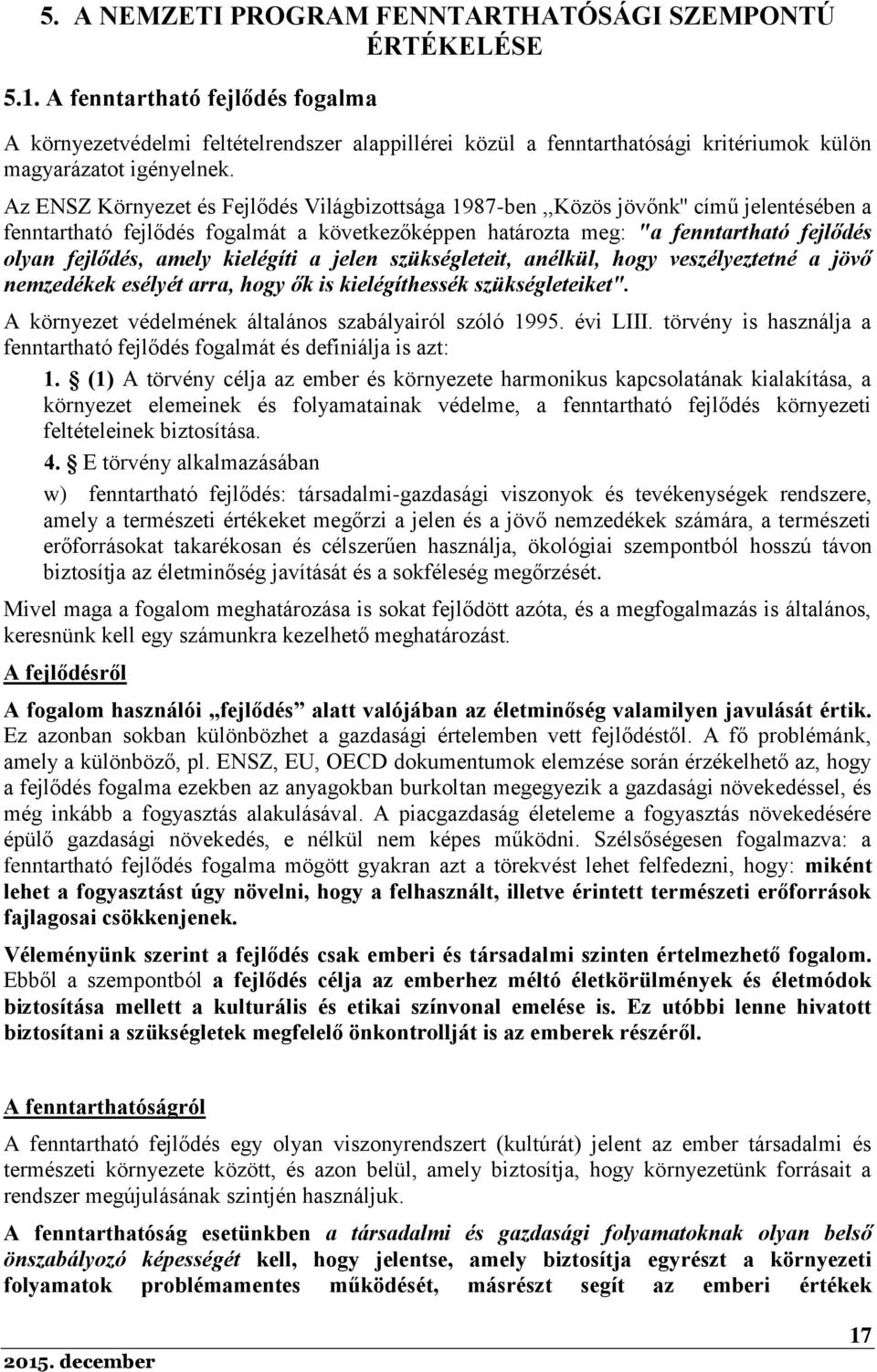 Az ENSZ Környezet és Fejlődés Világbizottsága 1987-ben,,Közös jövőnk'' című jelentésében a fenntartható fejlődés fogalmát a következőképpen határozta meg: "a fenntartható fejlődés olyan fejlődés,