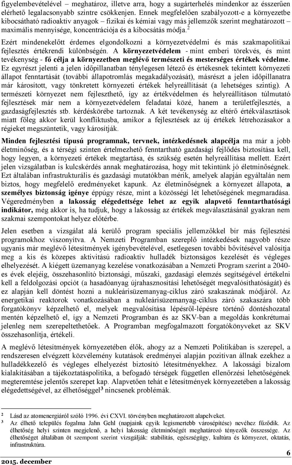 2 Ezért mindenekelőtt érdemes elgondolkozni a környezetvédelmi és más szakmapolitikai fejlesztés értékrendi különbségén.