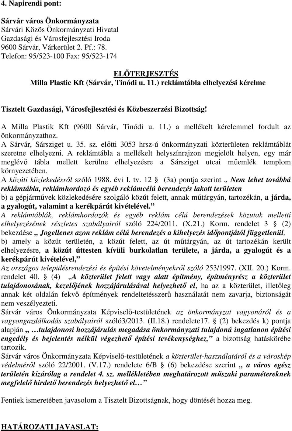 A Milla Plastik Kft (9600 Sárvár, Tinódi u. 11.) a mellékelt kérelemmel fordult az önkormányzathoz. A Sárvár, Sársziget u. 35. sz.