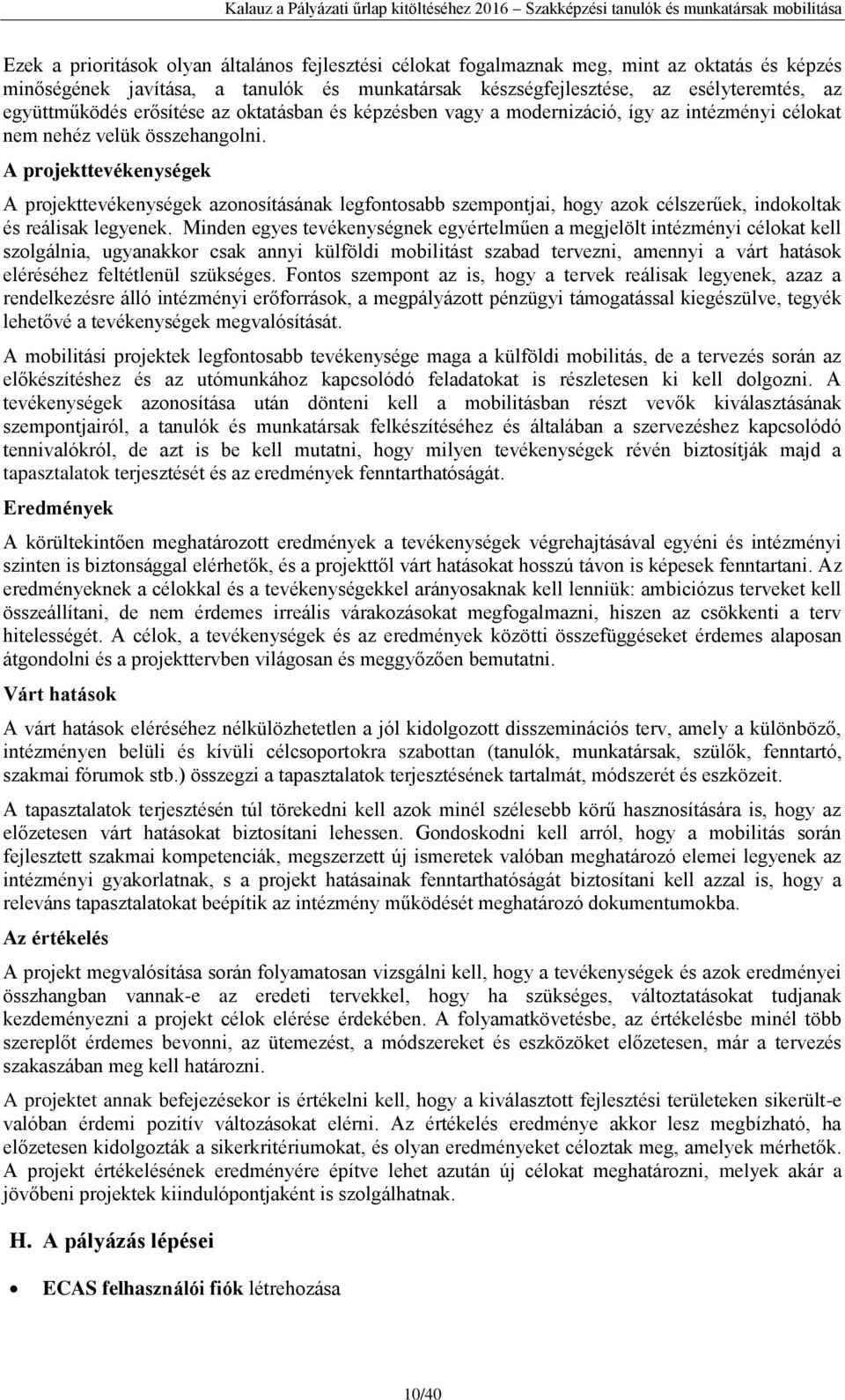 A projekttevékenységek A projekttevékenységek azonosításának legfontosabb szempontjai, hogy azok célszerűek, indokoltak és reálisak legyenek.