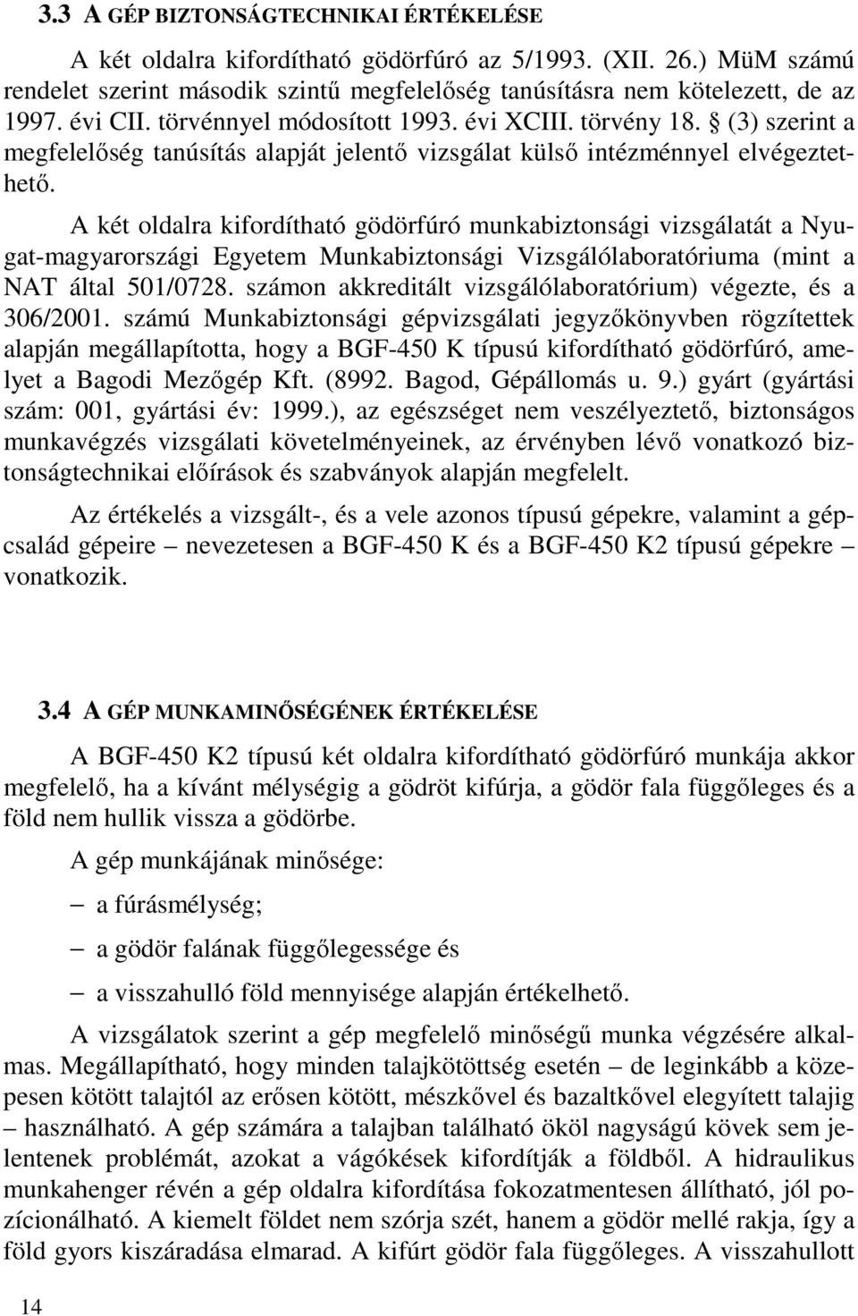 A két oldalra kifordítható gödörfúró munkabiztonsági vizsgálatát a Nyugat-magyarországi Egyetem Munkabiztonsági Vizsgálólaboratóriuma (mint a NAT által 501/0728.