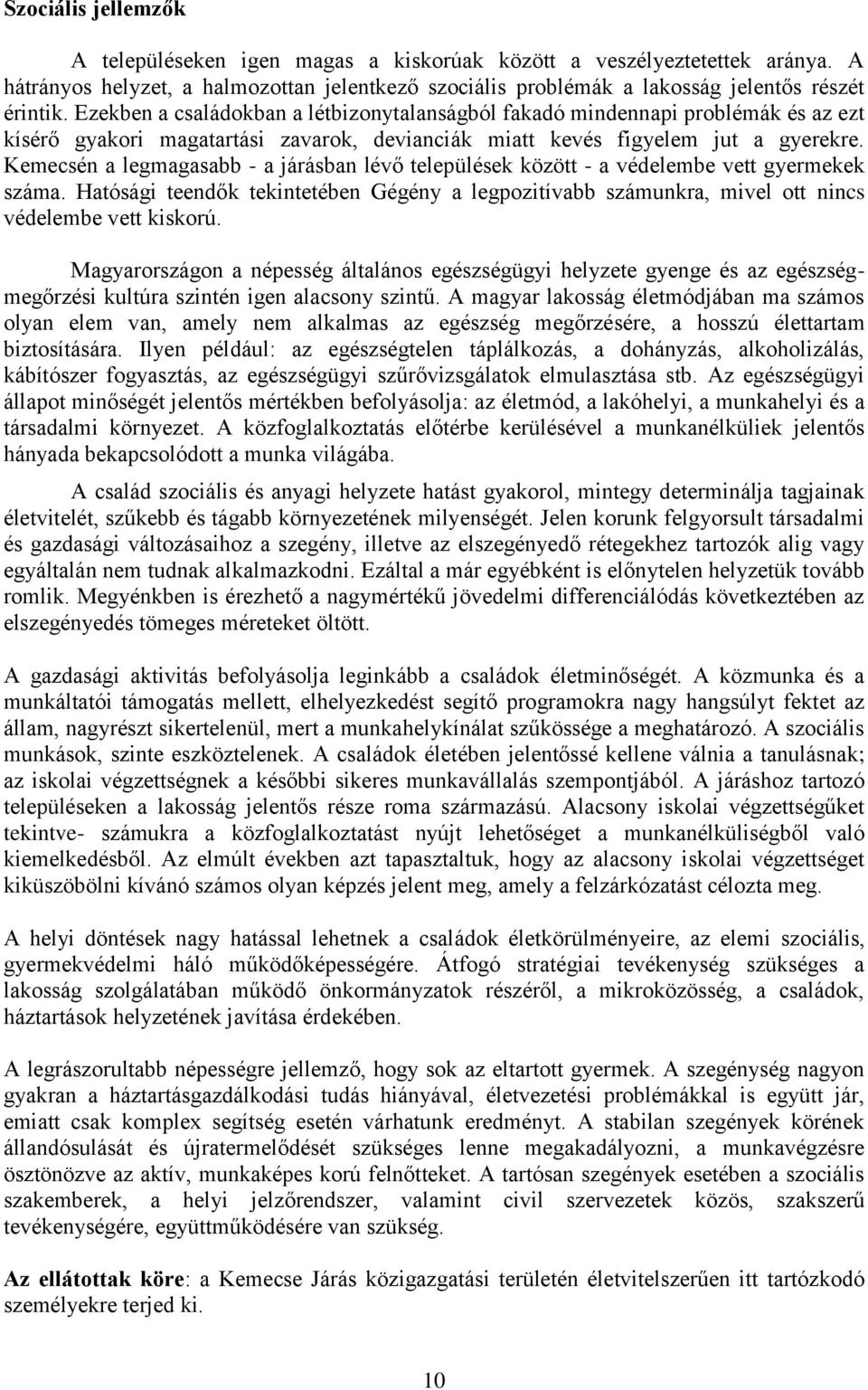 Kemecsén a legmagasabb - a járásban lévő települések között - a védelembe vett gyermekek száma. Hatósági teendők tekintetében Gégény a legpozitívabb számunkra, mivel ott nincs védelembe vett kiskorú.