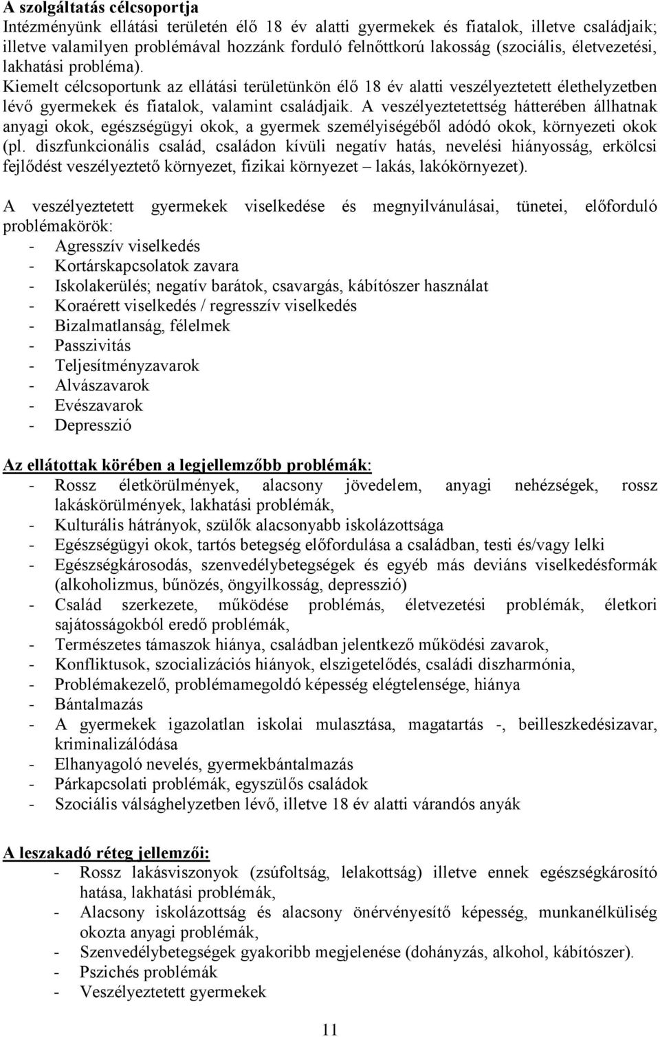 A veszélyeztetettség hátterében állhatnak anyagi okok, egészségügyi okok, a gyermek személyiségéből adódó okok, környezeti okok (pl.