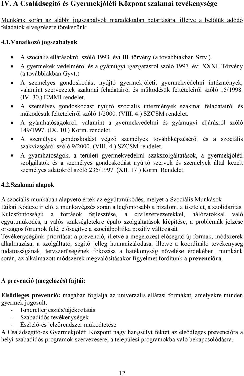 Törvény (a továbbiakban Gyvt.) A személyes gondoskodást nyújtó gyermekjóléti, gyermekvédelmi intézmények, valamint szervezetek szakmai feladatairól és működésük feltételeiről szóló 15/1998. (IV. 30.