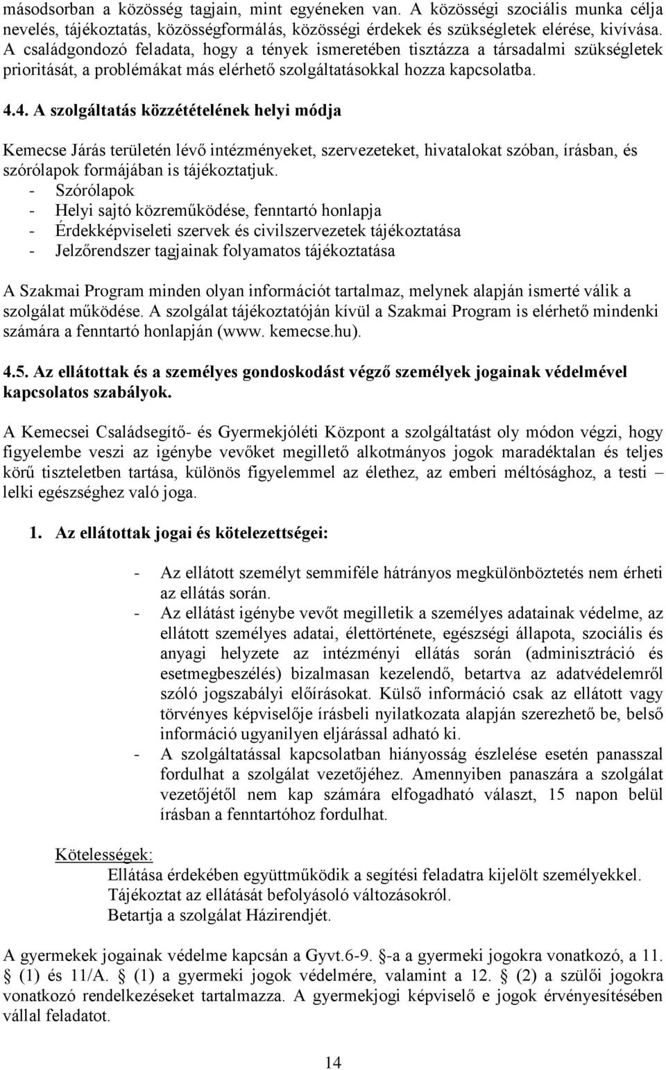 4. A szolgáltatás közzétételének helyi módja Kemecse Járás területén lévő intézményeket, szervezeteket, hivatalokat szóban, írásban, és szórólapok formájában is tájékoztatjuk.