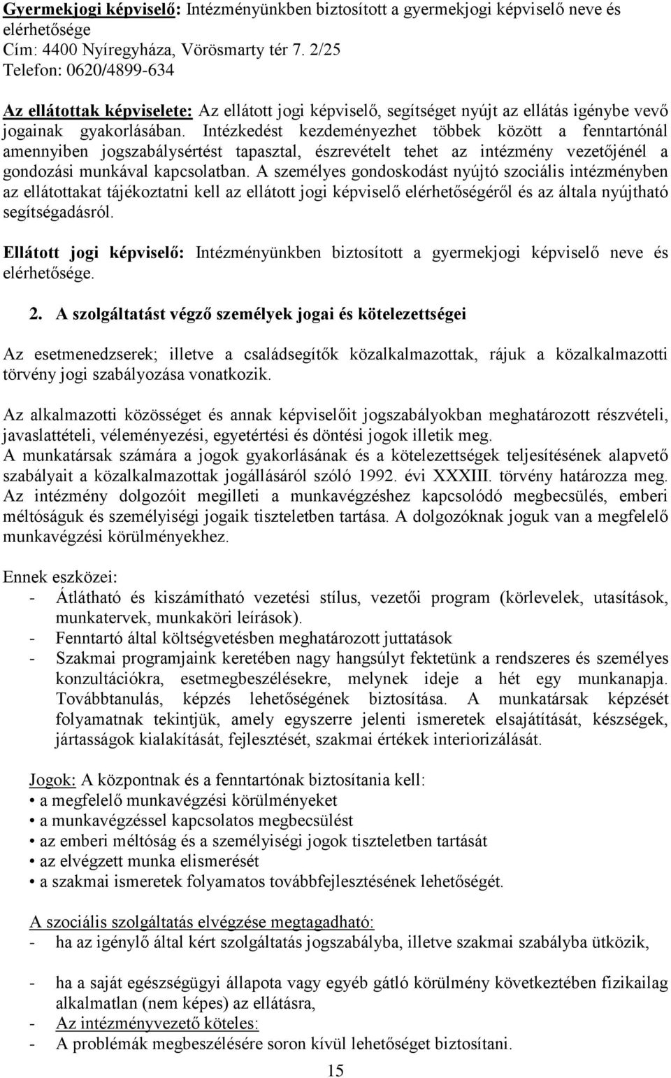 Intézkedést kezdeményezhet többek között a fenntartónál amennyiben jogszabálysértést tapasztal, észrevételt tehet az intézmény vezetőjénél a gondozási munkával kapcsolatban.