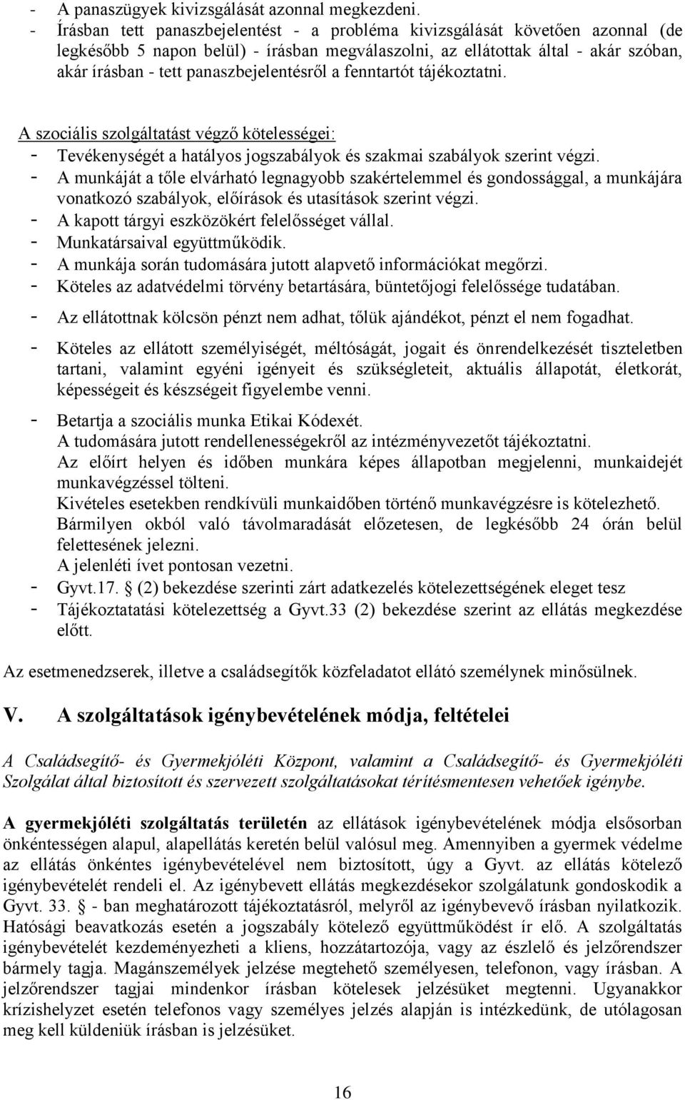 panaszbejelentésről a fenntartót tájékoztatni. A szociális szolgáltatást végző kötelességei: - Tevékenységét a hatályos jogszabályok és szakmai szabályok szerint végzi.