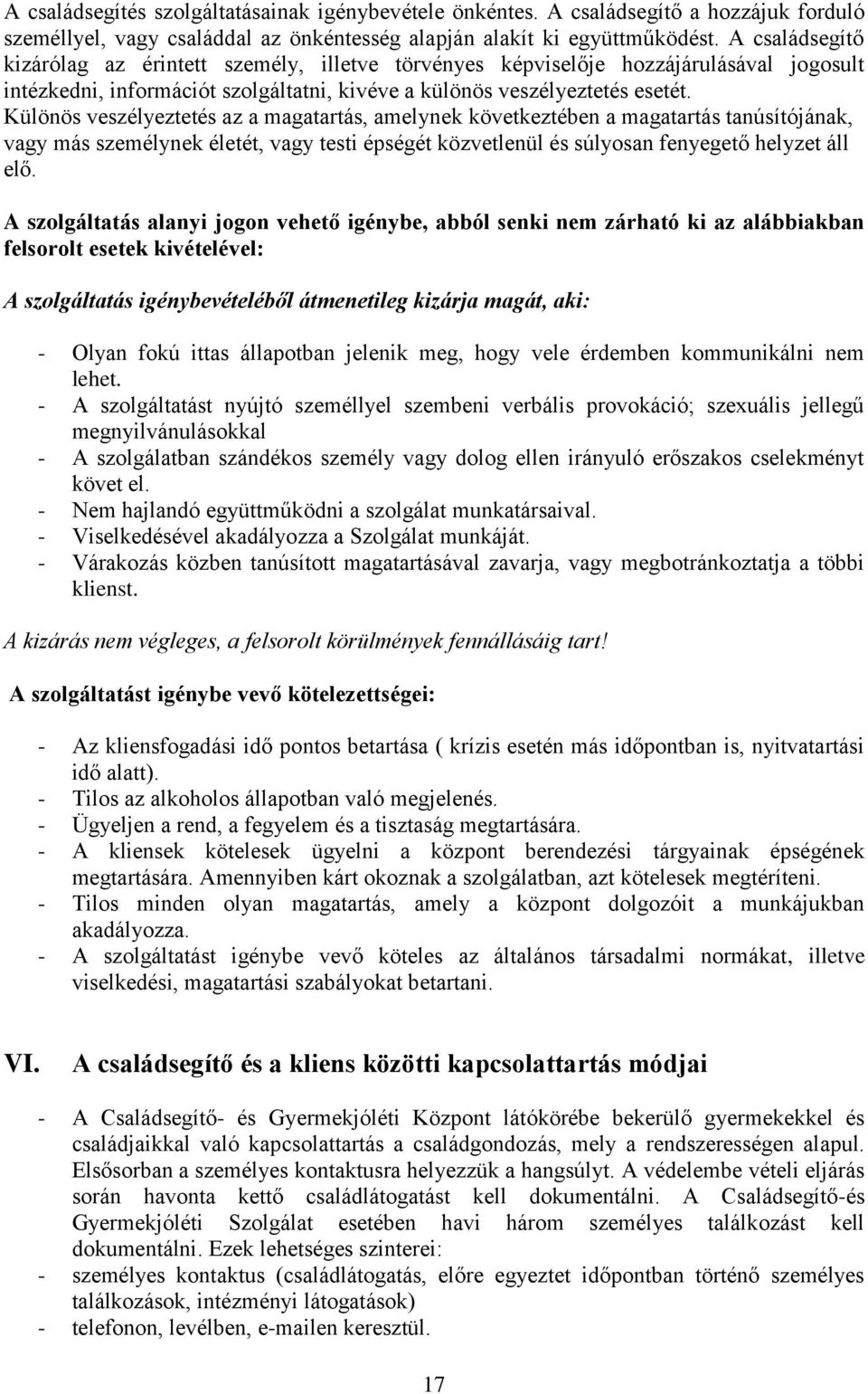 Különös veszélyeztetés az a magatartás, amelynek következtében a magatartás tanúsítójának, vagy más személynek életét, vagy testi épségét közvetlenül és súlyosan fenyegető helyzet áll elő.