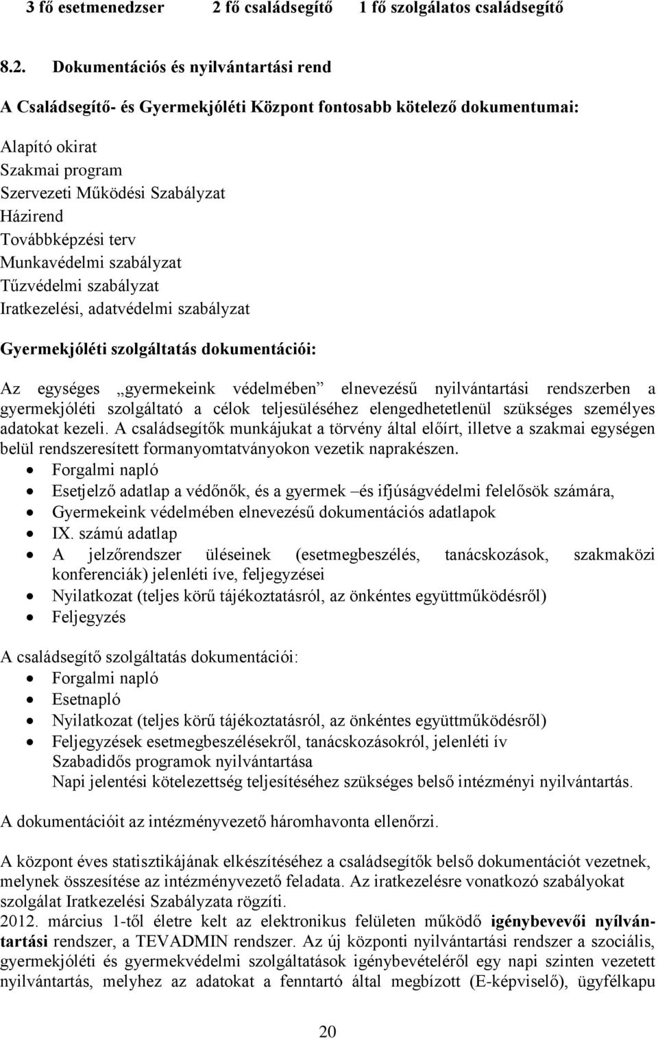 Dokumentációs és nyilvántartási rend A Családsegítő- és Gyermekjóléti Központ fontosabb kötelező dokumentumai: Alapító okirat Szakmai program Szervezeti Működési Szabályzat Házirend Továbbképzési