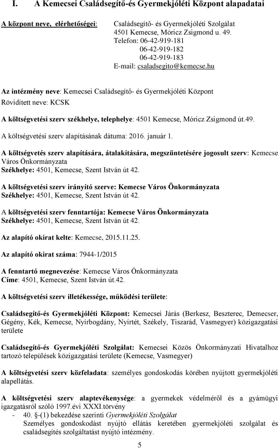 hu Az intézmény neve: Kemecsei Családsegítő- és Gyermekjóléti Központ Rövidített neve: KCSK A költségvetési szerv székhelye, telephelye: 4501 Kemecse, Móricz Zsigmond út.49.