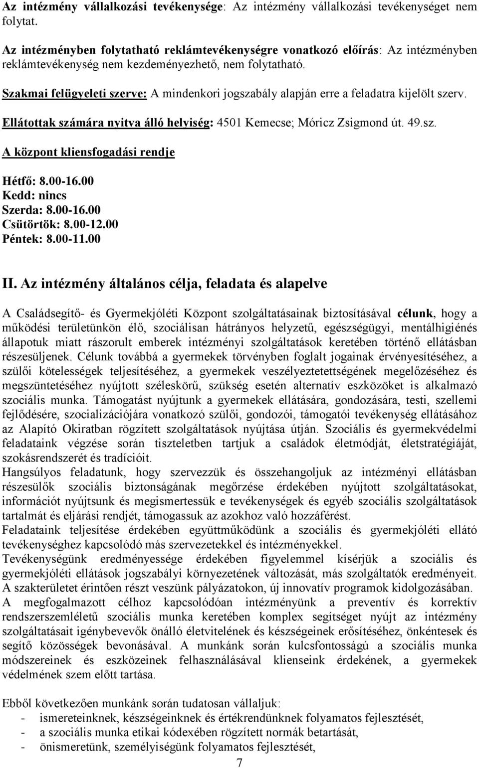 Szakmai felügyeleti szerve: A mindenkori jogszabály alapján erre a feladatra kijelölt szerv. Ellátottak számára nyitva álló helyiség: 4501 Kemecse; Móricz Zsigmond út. 49.sz. A központ kliensfogadási rendje Hétfő: 8.