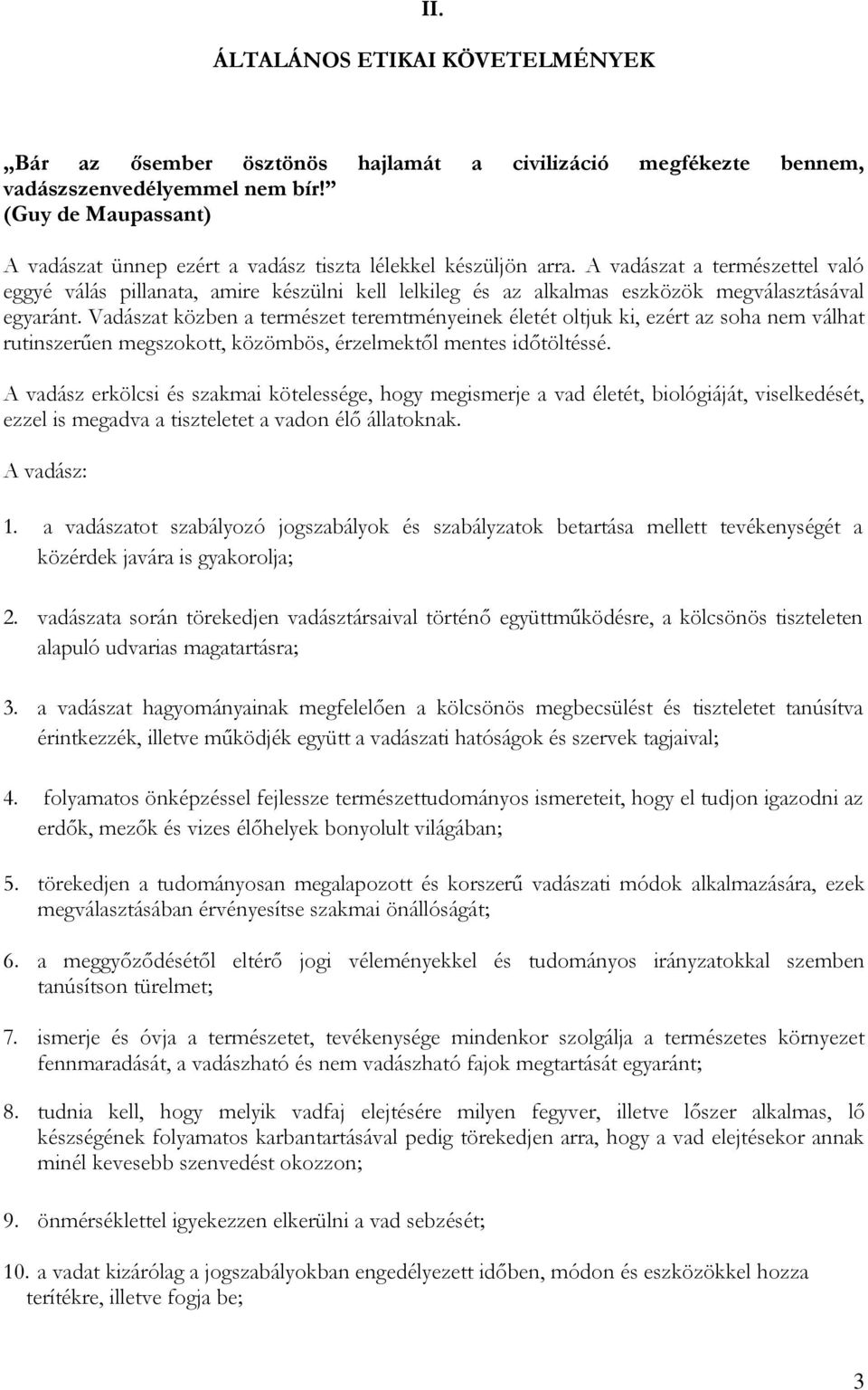 A vadászat a természettel való eggyé válás pillanata, amire készülni kell lelkileg és az alkalmas eszközök megválasztásával egyaránt.