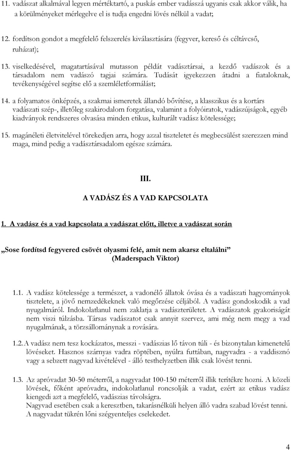 viselkedésével, magatartásával mutasson példát vadásztársai, a kezdő vadászok és a társadalom nem vadászó tagjai számára.