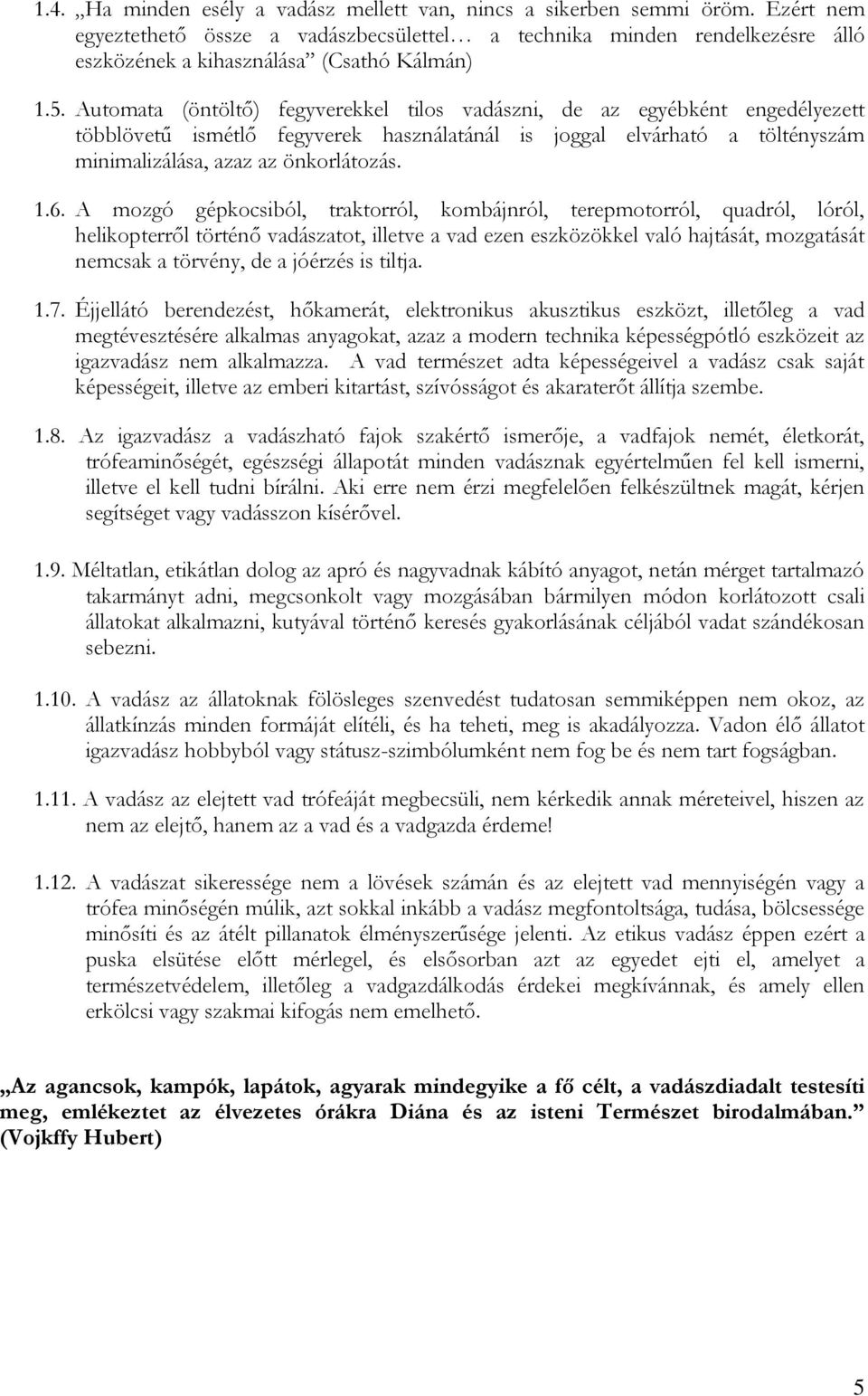 Automata (öntöltő) fegyverekkel tilos vadászni, de az egyébként engedélyezett többlövetű ismétlő fegyverek használatánál is joggal elvárható a töltényszám minimalizálása, azaz az önkorlátozás. 1.6.