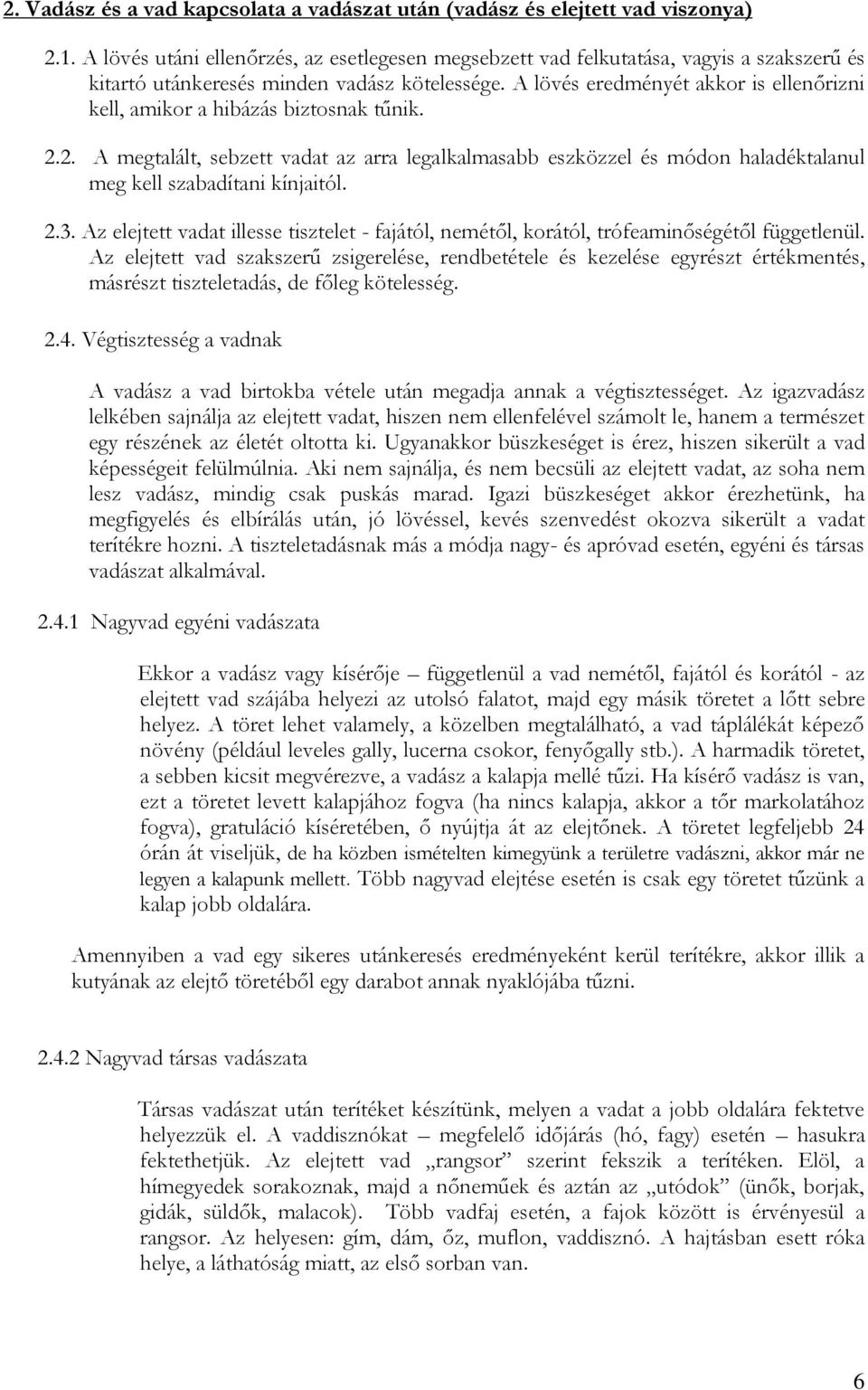 A lövés eredményét akkor is ellenőrizni kell, amikor a hibázás biztosnak tűnik. 2.2. A megtalált, sebzett vadat az arra legalkalmasabb eszközzel és módon haladéktalanul meg kell szabadítani kínjaitól.