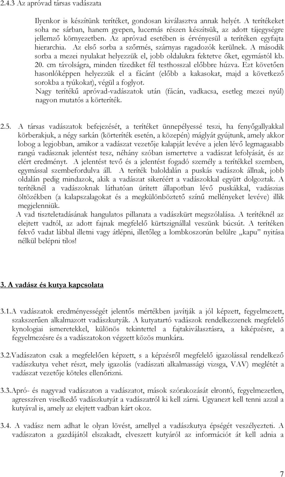 Az első sorba a szőrmés, szárnyas ragadozók kerülnek. A második sorba a mezei nyulakat helyezzük el, jobb oldalukra fektetve őket, egymástól kb. 20.