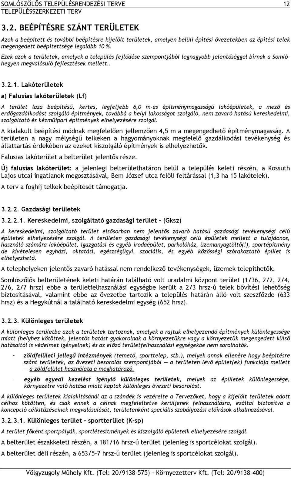 BEÉPÍTÉSRE SZÁNT TERÜLETEK Azok a beépített és további beépítésre kijelölt területek, amelyen belüli építési övezetekben az építési telek megengedett beépítettsége legalább 10 %.