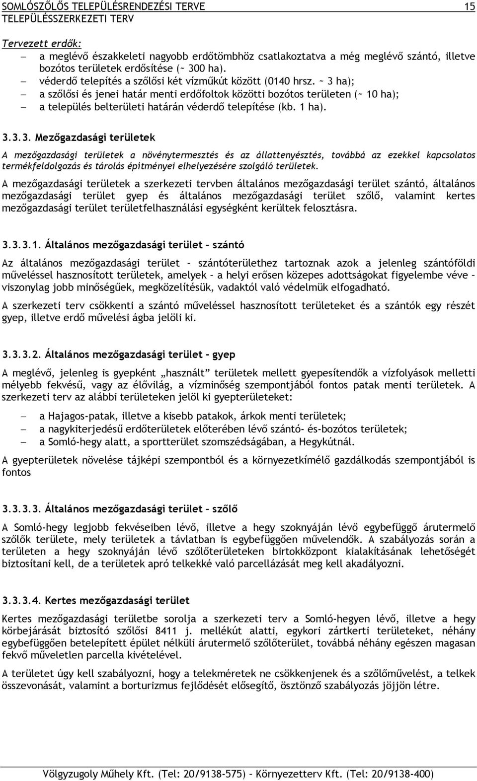 ~ 3 ha); a szőlősi és jenei határ menti erdőfoltok közötti bozótos területen (~ 10 ha); a település belterületi határán véderdő telepítése (kb. 1 ha). 3.3.3. Mezőgazdasági területek A mezőgazdasági