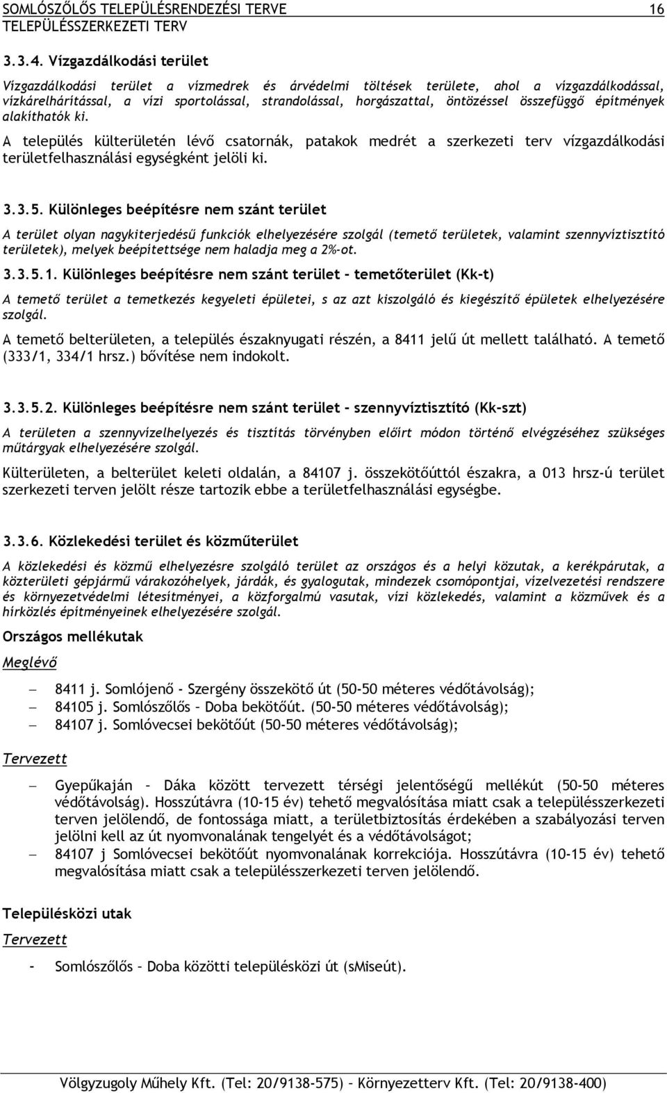 összefüggő építmények alakíthatók ki. A település külterületén lévő csatornák, patakok medrét a szerkezeti terv vízgazdálkodási területfelhasználási egységként jelöli ki. 3.3.5.