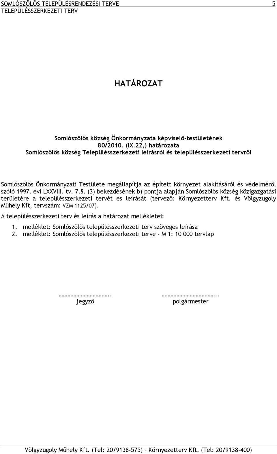 1997. évi LXXVIII. tv. 7.. (3) bekezdésének b) pontja alapján Somlószőlős község közigazgatási területére a településszerkezeti tervét és leírását (tervező: Környezetterv Kft.