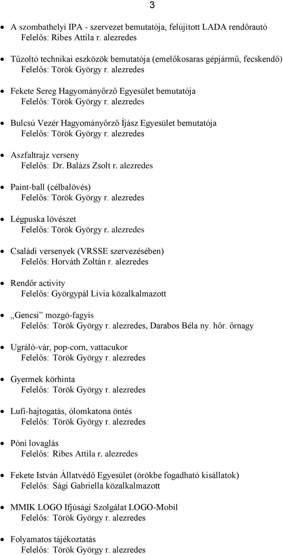 verseny Felelős: Dr. Balázs Zsolt r. alezredes Paint-ball (célbalövés) Légpuska lövészet 3 Családi versenyek (VRSSE szervezésében) Felelős: Horváth Zoltán r.