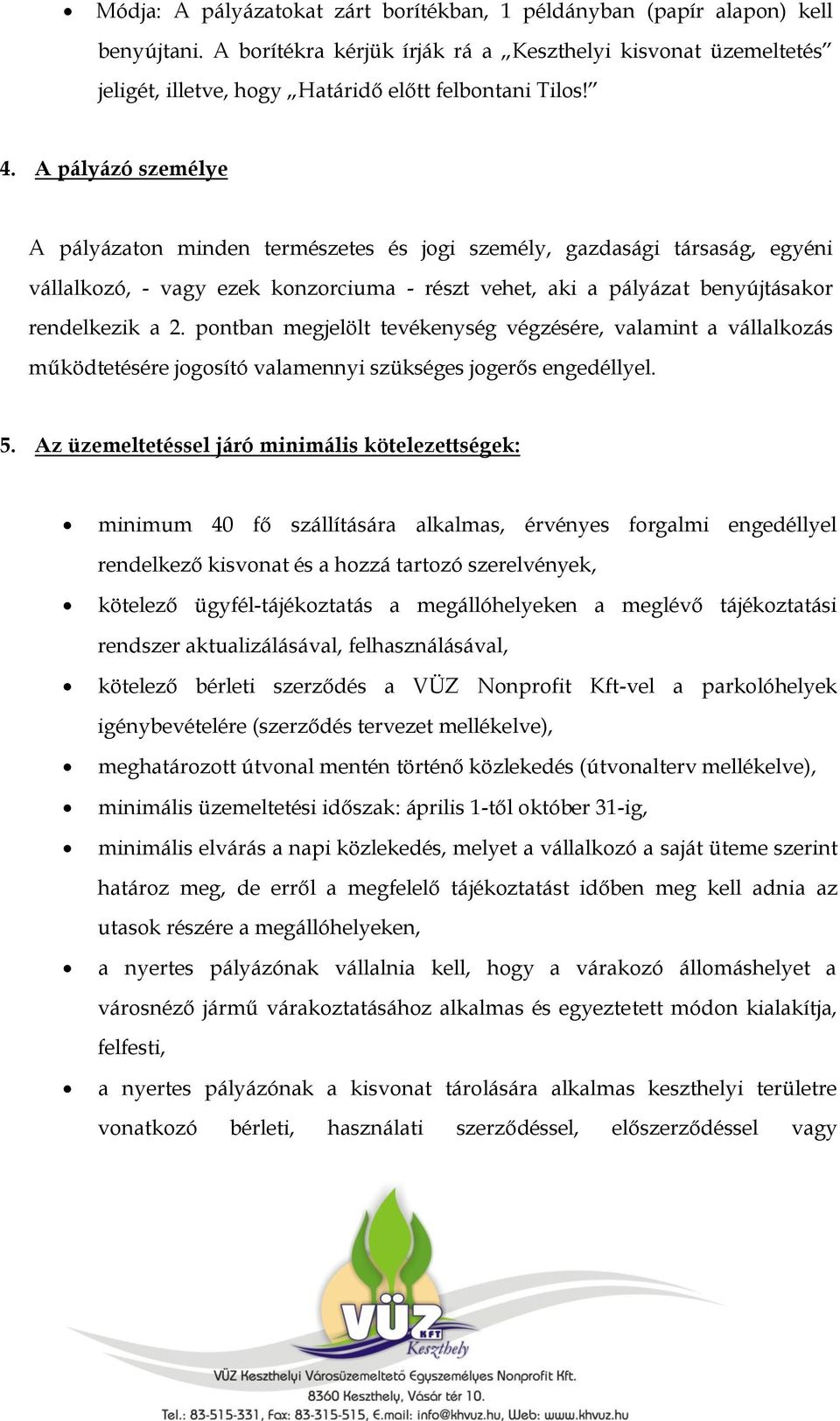 A pályázó személye A pályázaton minden természetes és jogi személy, gazdasági társaság, egyéni vállalkozó, - vagy ezek konzorciuma - részt vehet, aki a pályázat benyújtásakor rendelkezik a 2.