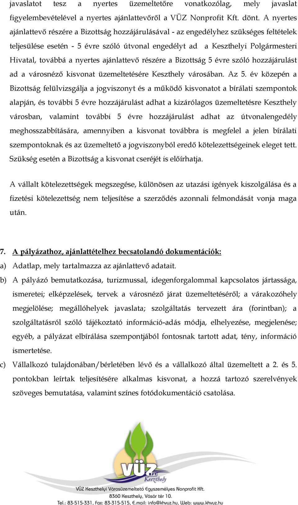 nyertes ajánlattevő részére a Bizottság 5 évre szóló hozzájárulást ad a városnéző kisvonat üzemeltetésére Keszthely városában. Az 5.