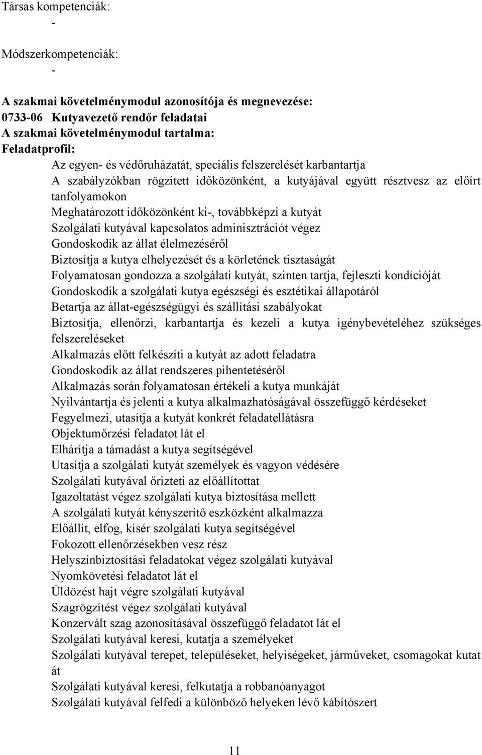 Szolgálati kutyával kapcsolatos adminisztrációt végez Gondoskodik az állat élelmezéséről iztosítja a kutya elhelyezését és a körletének tisztaságát Folyamatosan gondozza a szolgálati kutyát, szinten