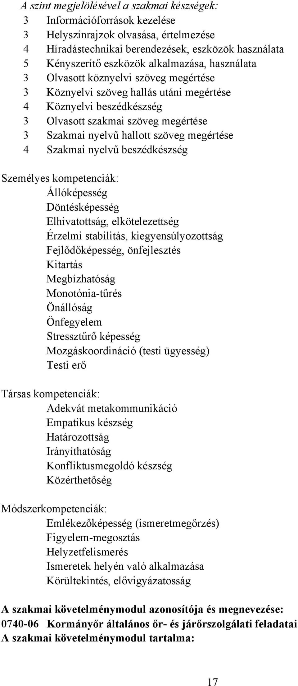 megértése 4 Szakmai nyelvű beszédkészség Személyes kompetenciák: Állóképesség öntésképesség Elhivatottság, elkötelezettség Érzelmi stabilitás, kiegyensúlyozottság Fejlődőképesség, önfejlesztés