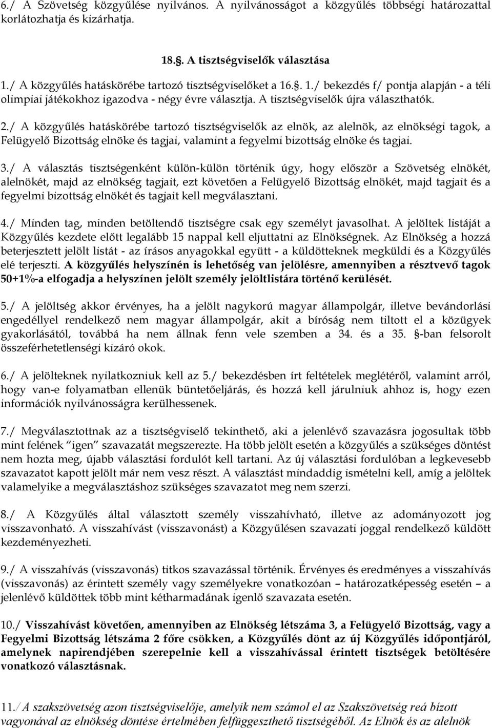 / A közgyűlés hatáskörébe tartozó tisztségviselők az elnök, az alelnök, az elnökségi tagok, a Felügyelő Bizottság elnöke és tagjai, valamint a fegyelmi bizottság elnöke és tagjai. 3.