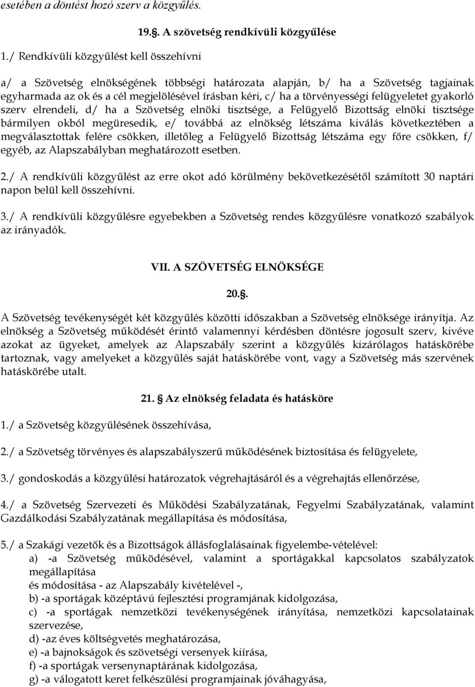 felügyeletet gyakorló szerv elrendeli, d/ ha a Szövetség elnöki tisztsége, a Felügyelő Bizottság elnöki tisztsége bármilyen okból megüresedik, e/ továbbá az elnökség létszáma kiválás következtében a