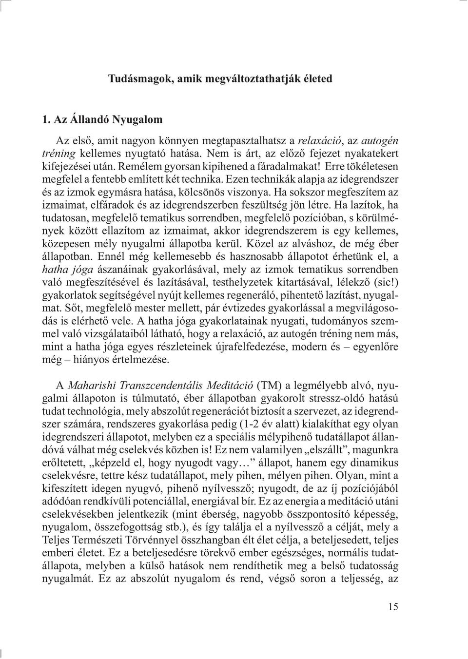 Ezen technikák alapja az idegrendszer és az izmok egymásra hatása, kölcsönös viszonya. Ha sokszor megfeszítem az izmaimat, elfáradok és az idegrendszerben feszültség jön létre.