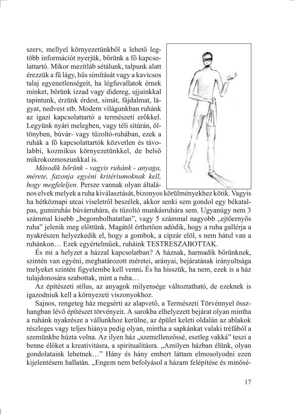 érdest, simát, fájdalmat, lágyat, nedvest stb. Modern világunkban ruhánk az igazi kapcsolattartó a természeti erõkkel.