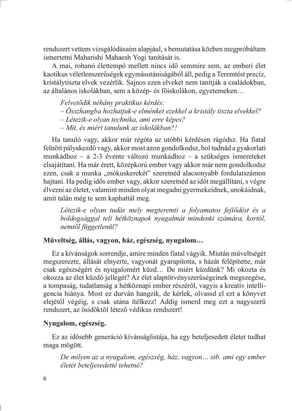 Sajnos ezen elveket nem tanítják a családokban, az általános iskolákban, sem a közép- és fõiskolákon, egyetemeken Felvetõdik néhány praktikus kérdés: Összhangba hozhatjuk-e elménket ezekkel a