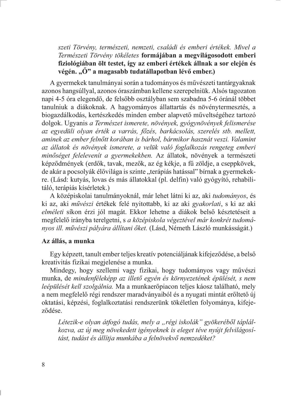 ) A gyermekek tanulmányai során a tudományos és mûvészeti tantárgyaknak azonos hangsúllyal, azonos óraszámban kellene szerepelniük.