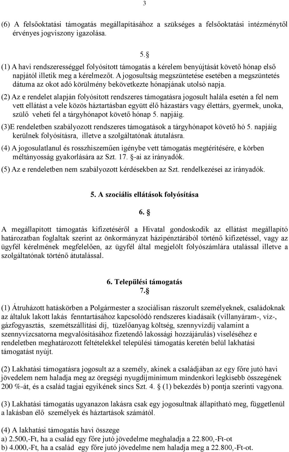 A jogosultság megszüntetése esetében a megszüntetés dátuma az okot adó körülmény bekövetkezte hónapjának utolsó napja.