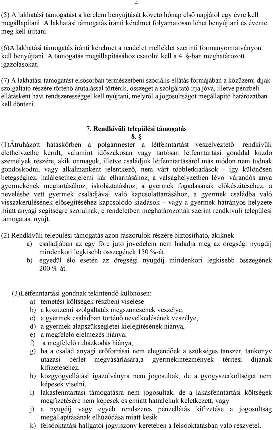 (6)A lakhatási támogatás iránti kérelmet a rendelet melléklet szerinti formanyomtatványon kell benyújtani. A támogatás megállapításához csatolni kell a 4. -ban meghatározott igazolásokat.