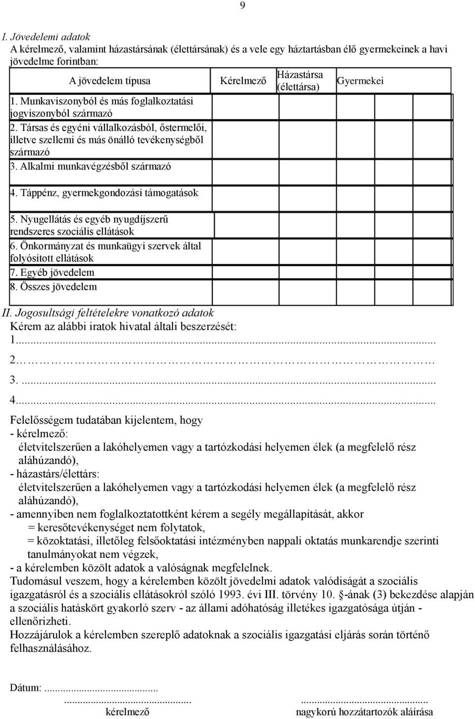 Alkalmi munkavégzésből származó 4. Táppénz, gyermekgondozási támogatások 5. Nyugellátás és egyéb nyugdíjszerű rendszeres szociális ellátások 6.