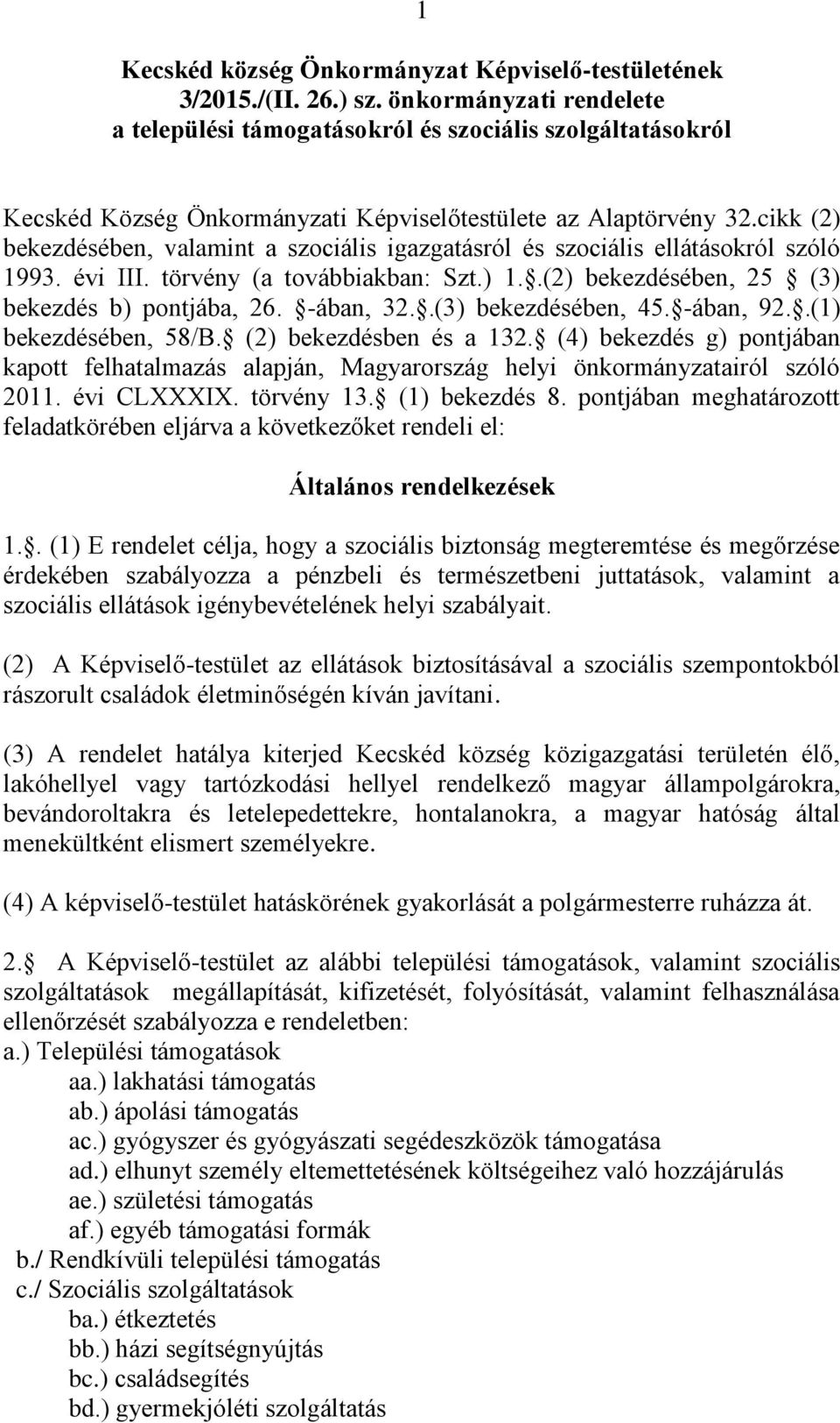 cikk (2) bekezdésében, valamint a szociális igazgatásról és szociális ellátásokról szóló 1993. évi III. törvény (a továbbiakban: Szt.) 1..(2) bekezdésében, 25 (3) bekezdés b) pontjába, 26. -ában, 32.