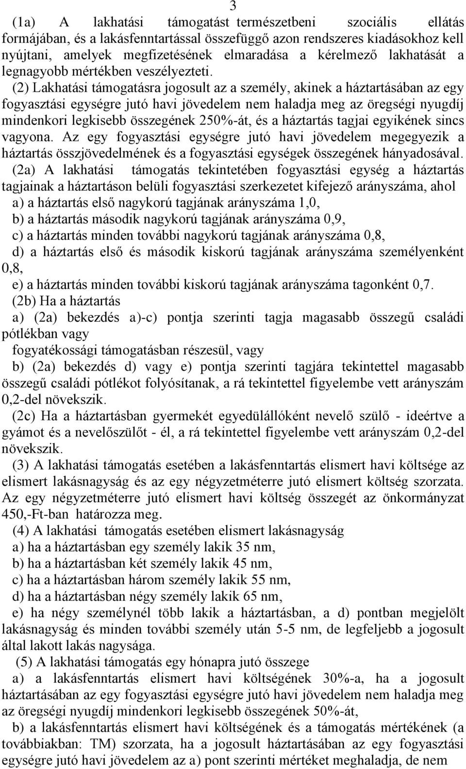 (2) Lakhatási támogatásra jogosult az a személy, akinek a háztartásában az egy fogyasztási egységre jutó havi jövedelem nem haladja meg az öregségi nyugdíj mindenkori legkisebb összegének 250%-át, és