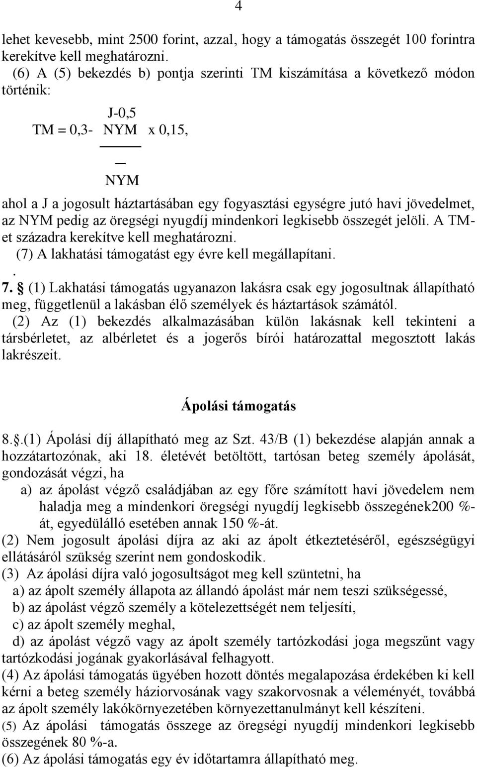 NYM pedig az öregségi nyugdíj mindenkori legkisebb összegét jelöli. A TMet századra kerekítve kell meghatározni. (7) A lakhatási támogatást egy évre kell megállapítani.. 7.