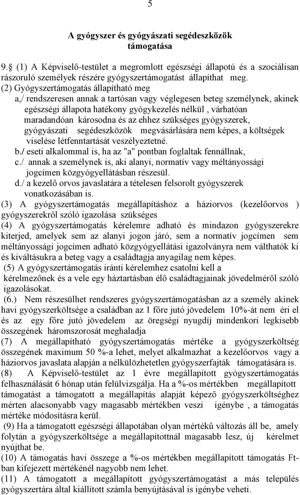 az ehhez szükséges gyógyszerek, gyógyászati segédeszközök megvásárlására nem képes, a költségek viselése létfenntartását veszélyeztetné. b.