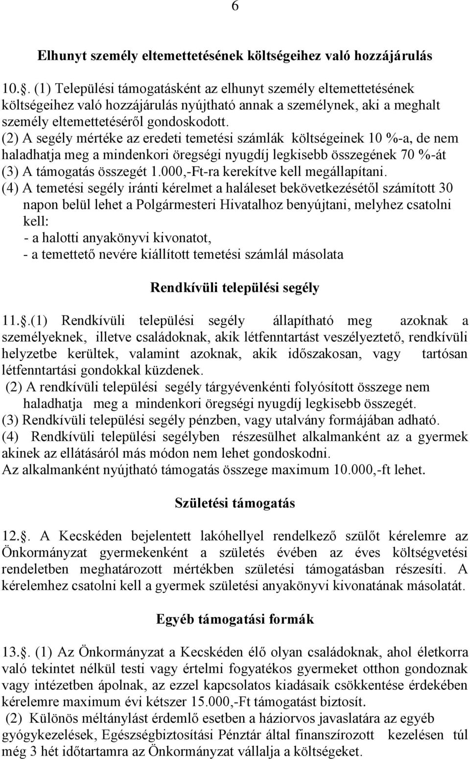 (2) A segély mértéke az eredeti temetési számlák költségeinek 10 %-a, de nem haladhatja meg a mindenkori öregségi nyugdíj legkisebb összegének 70 %-át (3) A támogatás összegét 1.