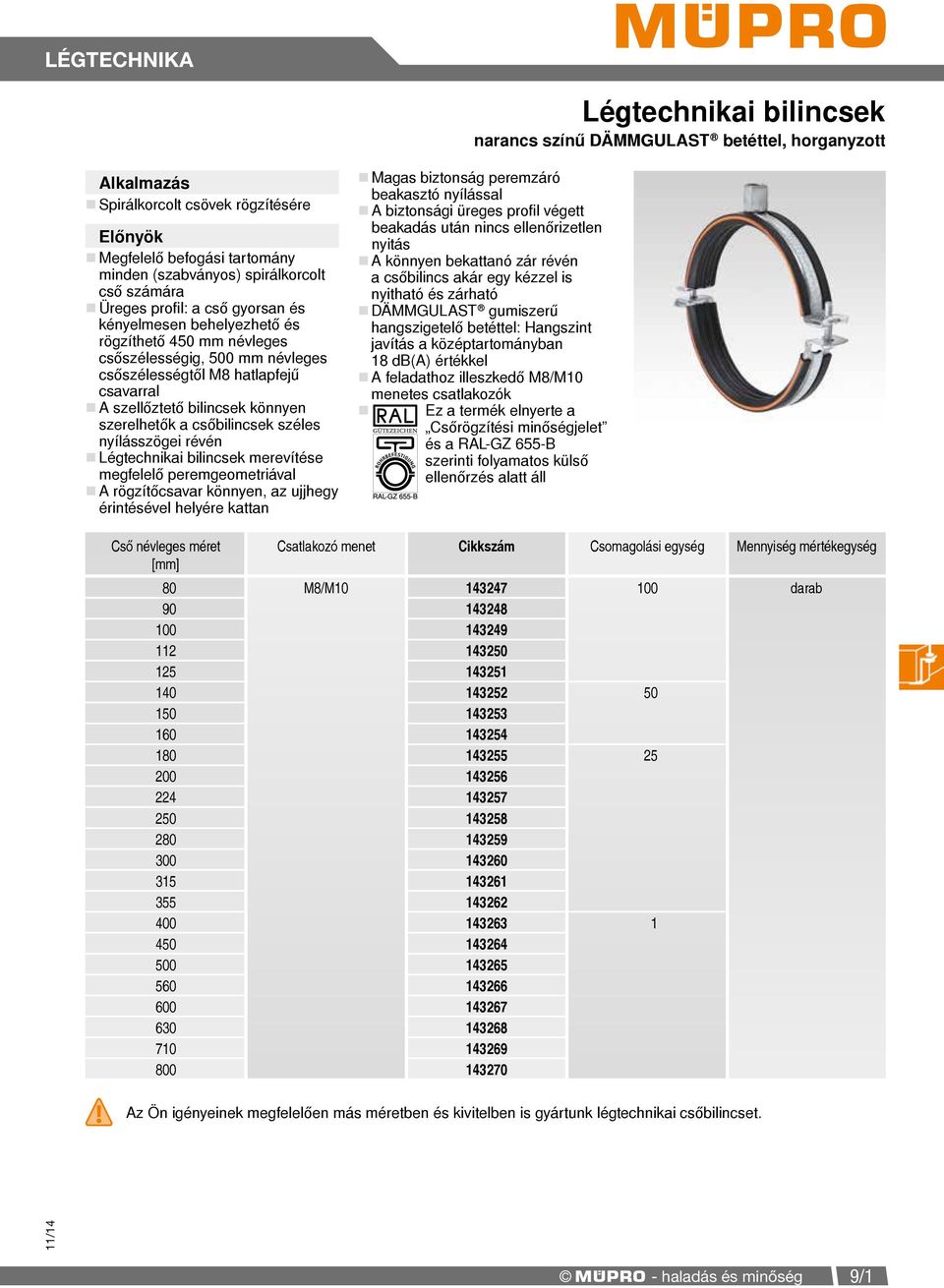 széles nyílásszögei révén Légtechnikai bilincsek merevítése megfelelő peremgeometriával A rögzítőcsavar könnyen, az ujjhegy érintésével helyére kattan Magas biztonság peremzáró beakasztó nyílással A