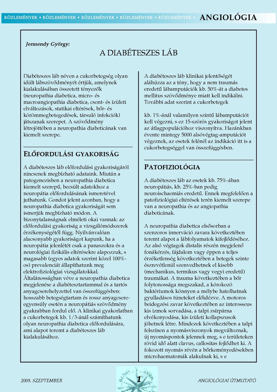 játszanak szerepet. A szövõdmény létrejöttében a neuropathia diabeticának van kiemelt szerepe. Elõfordulási gyakoriság A diabéteszes láb elõfordulási gyakoriságáról nincsenek megbízható adataink.