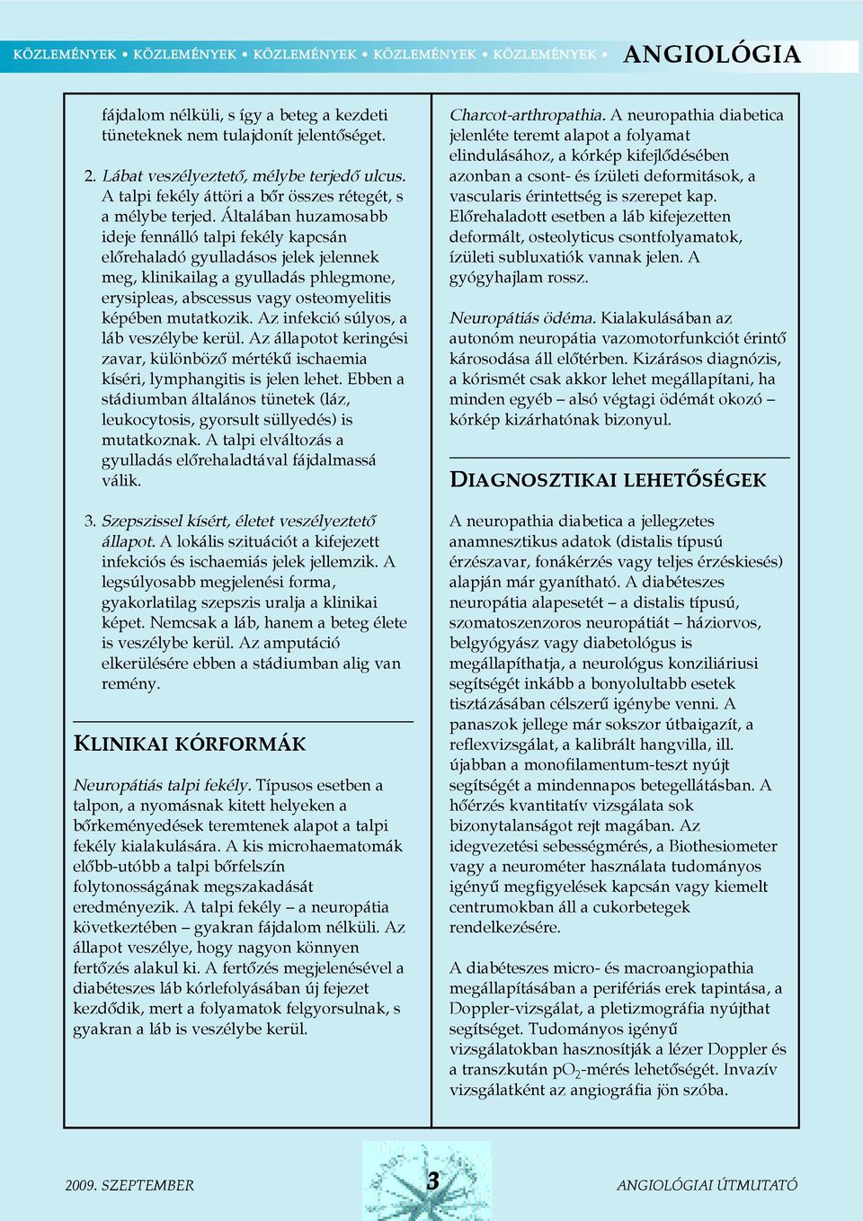 Általában huzamosabb ideje fennálló talpi fekély kapcsán elõrehaladó gyulladásos jelek jelennek meg, klinikailag a gyulladás phlegmone, erysipleas, abscessus vagy osteomyelitis képében mutatkozik.