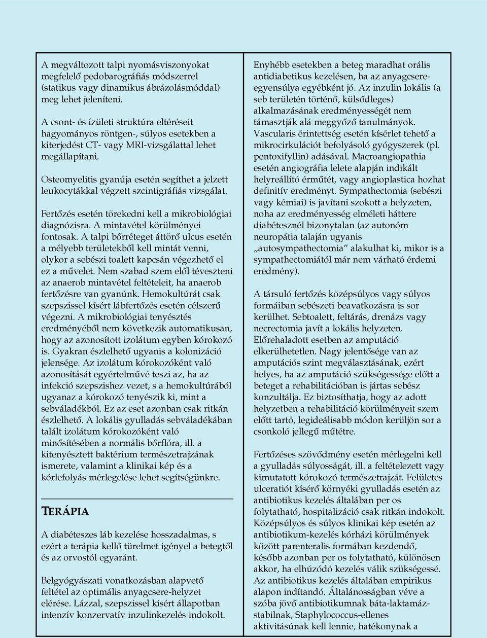 Osteomyelitis gyanúja esetén segíthet a jelzett leukocytákkal végzett szcintigráfiás vizsgálat. Fertõzés esetén törekedni kell a mikrobiológiai diagnózisra. A mintavétel körülményei fontosak.