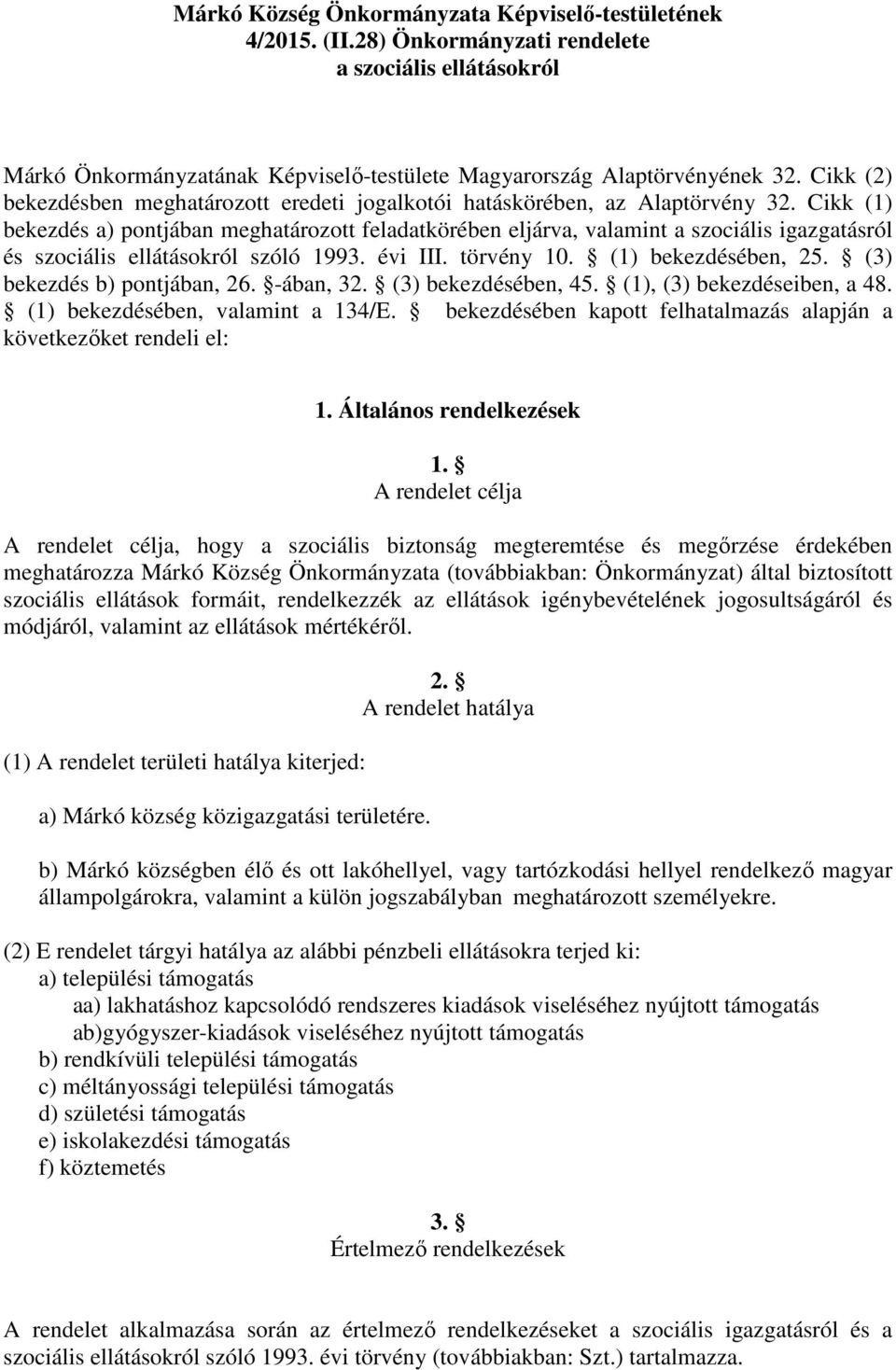 Cikk (1) bekezdés a) pontjában meghatározott feladatkörében eljárva, valamint a szociális igazgatásról és szociális ellátásokról szóló 1993. évi III. törvény 10. (1) bekezdésében, 25.