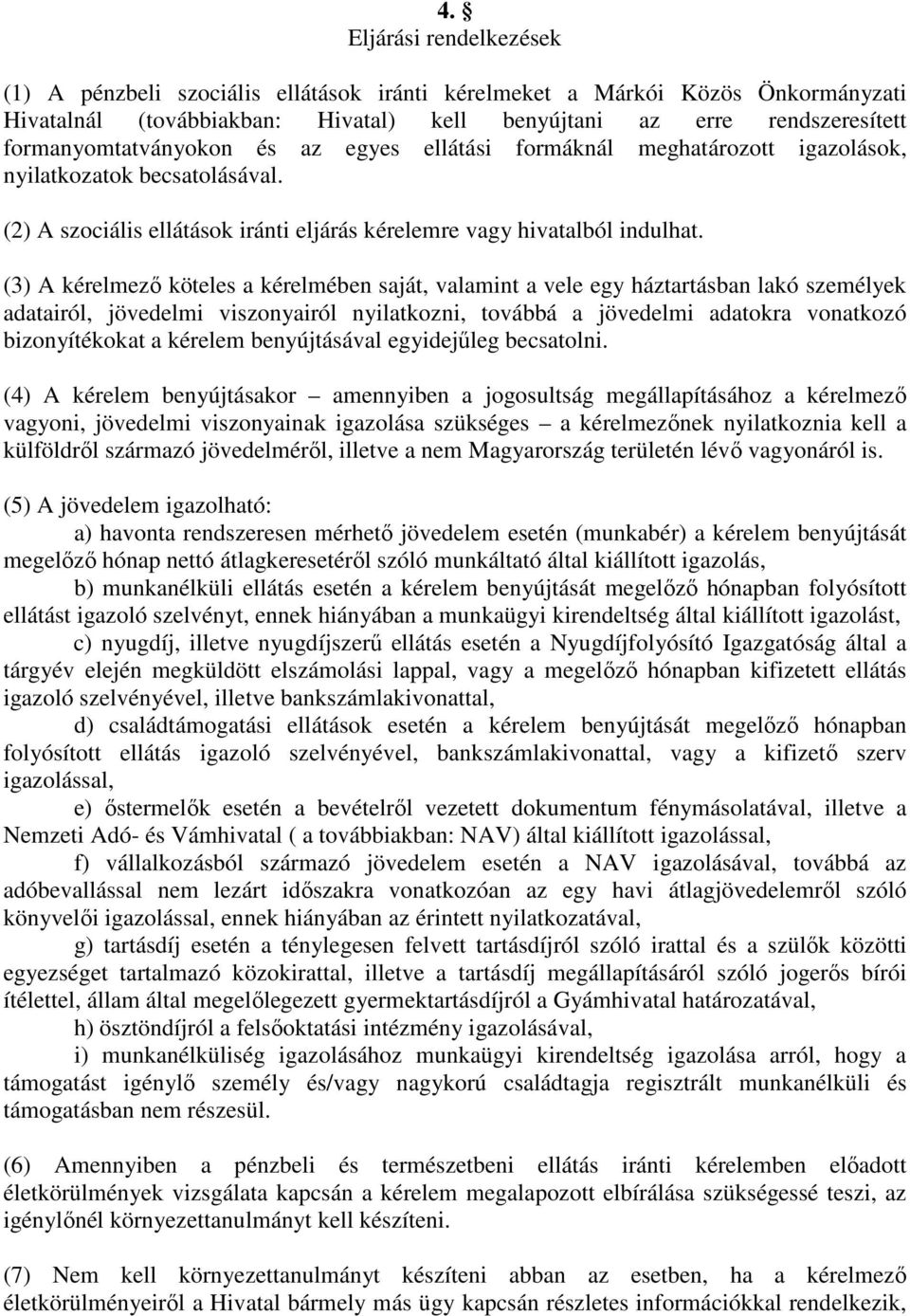 (3) A kérelmező köteles a kérelmében saját, valamint a vele egy háztartásban lakó személyek adatairól, jövedelmi viszonyairól nyilatkozni, továbbá a jövedelmi adatokra vonatkozó bizonyítékokat a